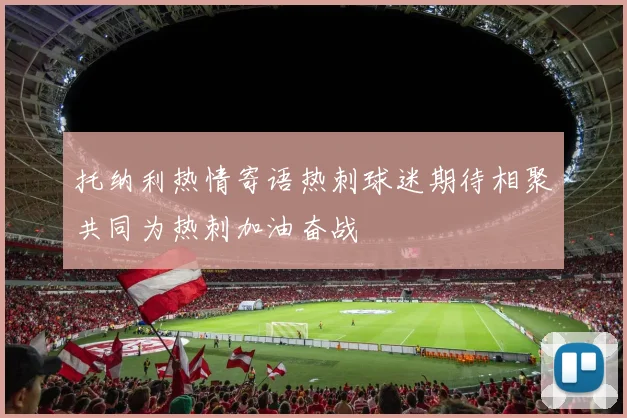 托纳利热情寄语热刺球迷期待相聚共同为热刺加油奋战