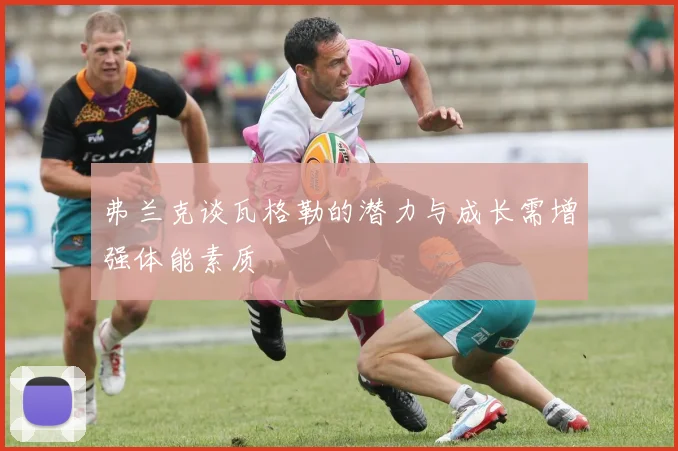 弗兰克谈瓦格勒的潜力与成长需增强体能素质